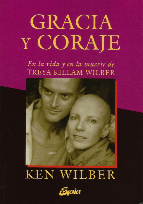 Gracia y Coraje   En la Vida y en la Muerte de Treya Killiam Wilber